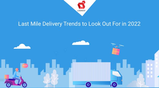 Top 7 Last Mile Delivery Trends to look out for in 2022